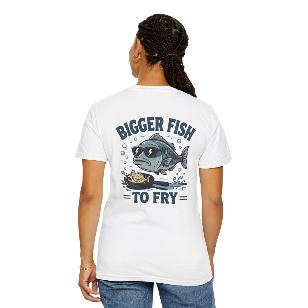 Bigger Fish To Fry T-Shirt — Funny Fishing Graphic Tee