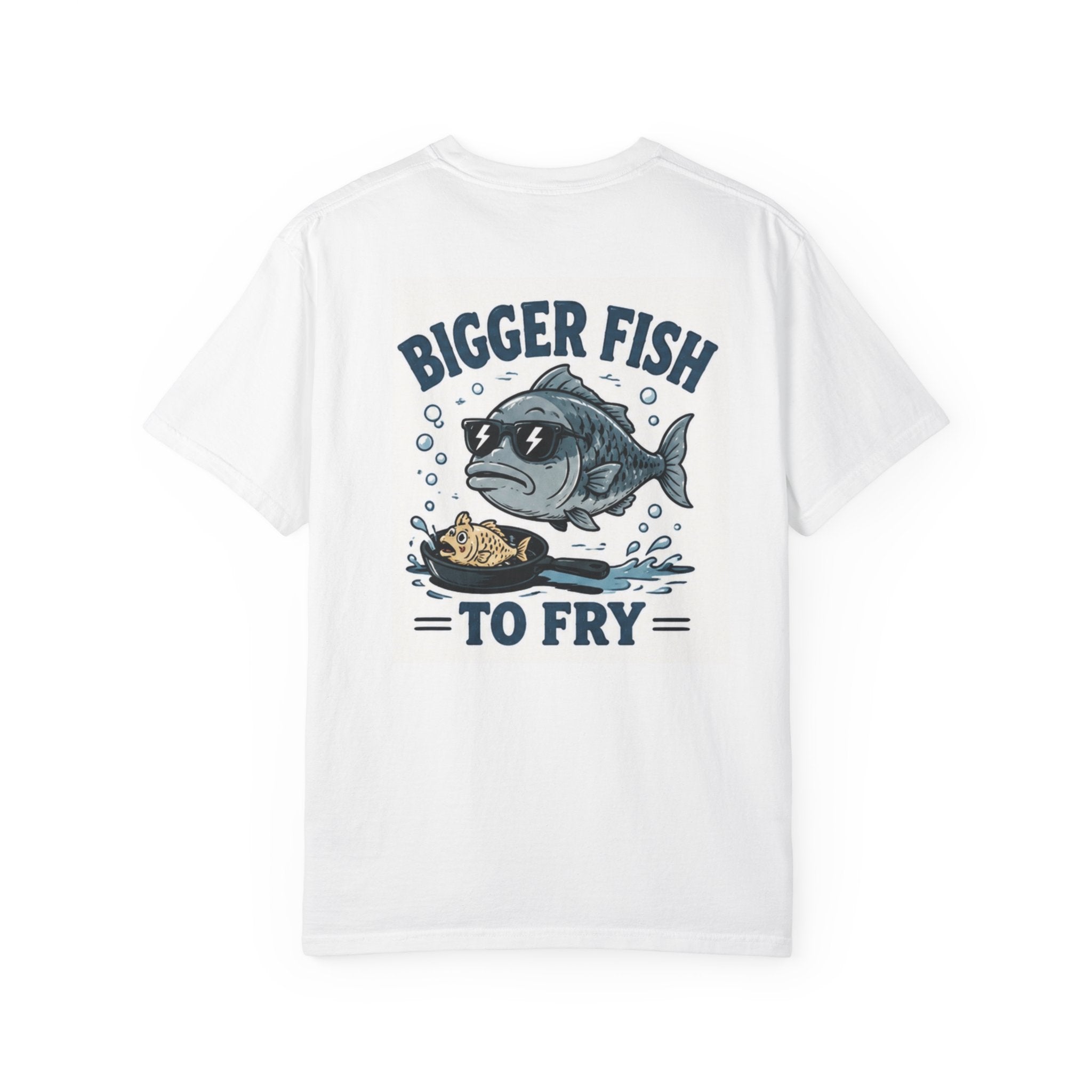 Bigger Fish To Fry T-Shirt — Funny Fishing Graphic Tee
